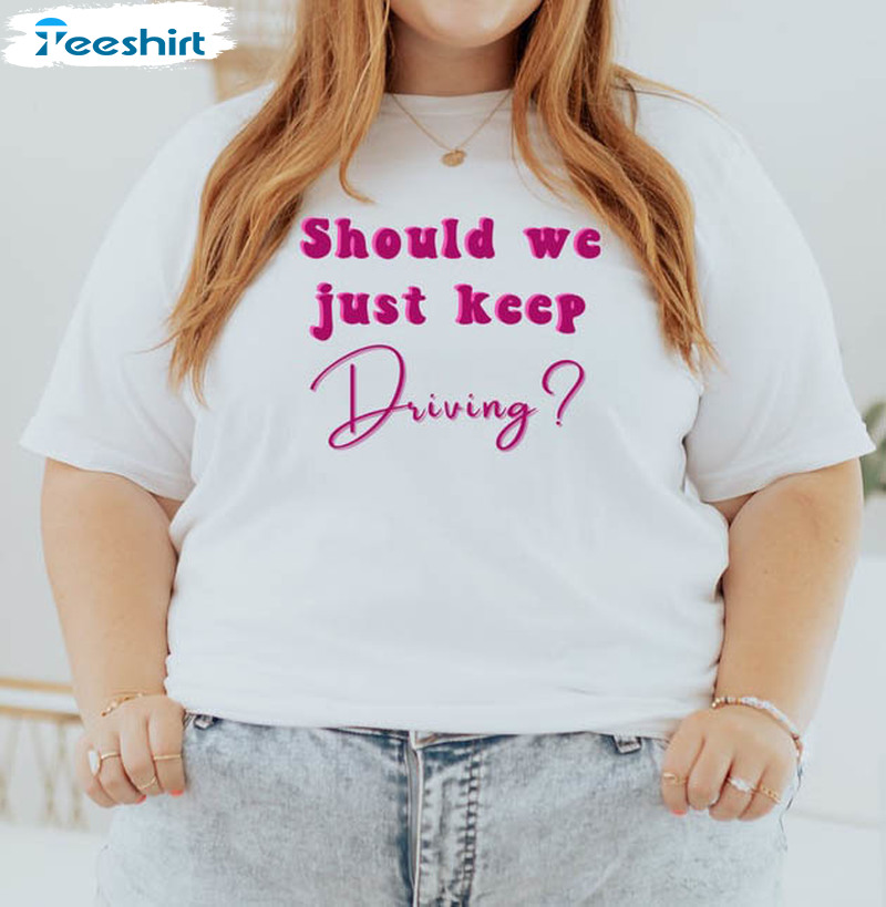 Should We Just Keep Driving Shirt , Vintage Short Sleeve Unisex T-shirt