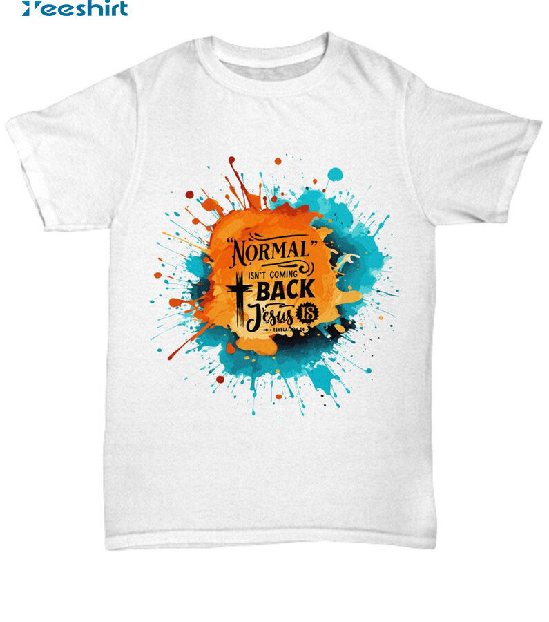 Normal Isnt Coming Back Jesus Is Shirt , Vintage Unisex T-shirt Short Sleeve