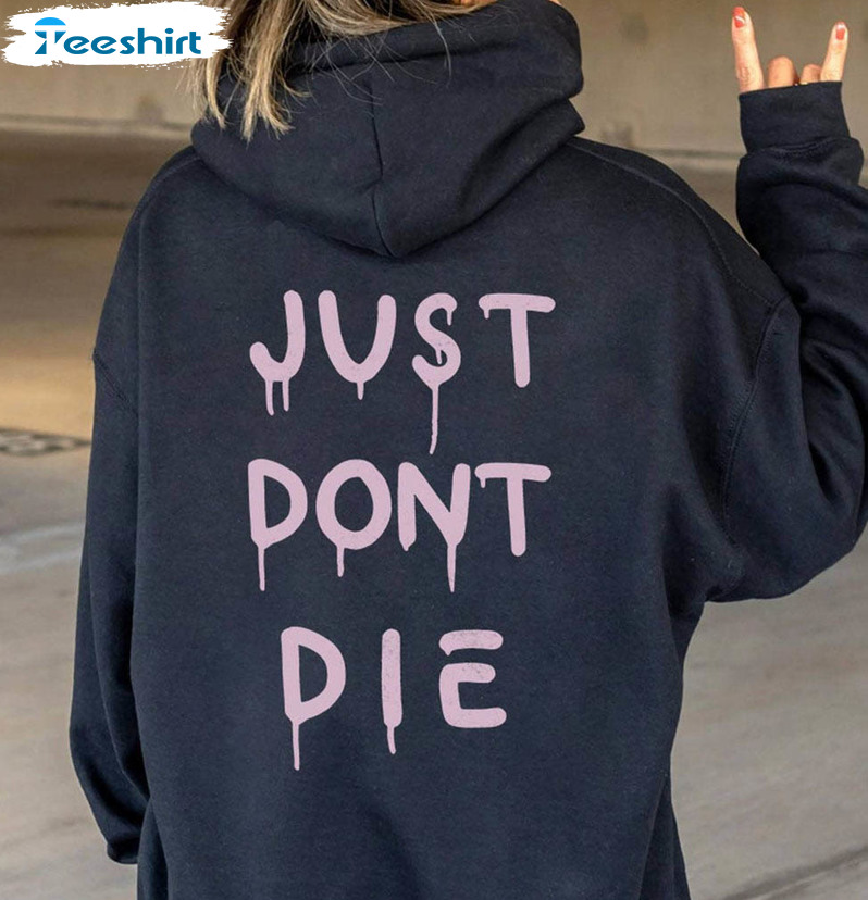 Just Dont Die Shirt, Vintage Long Sleeve Unisex Hoodie