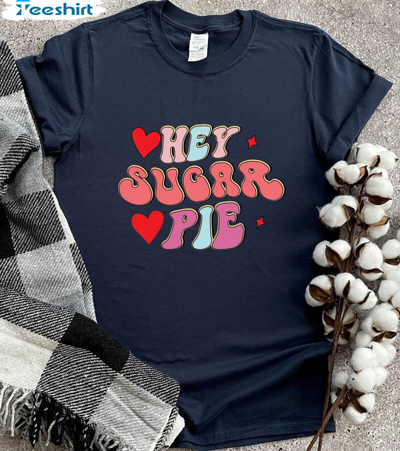 Hey Sugar Pie Vintage Shirt, Cute Valentine Unisex T-shirt Short Sleeve